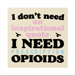 I don't need an inspirational quote. I Need Prescription Opioids Posters and Art